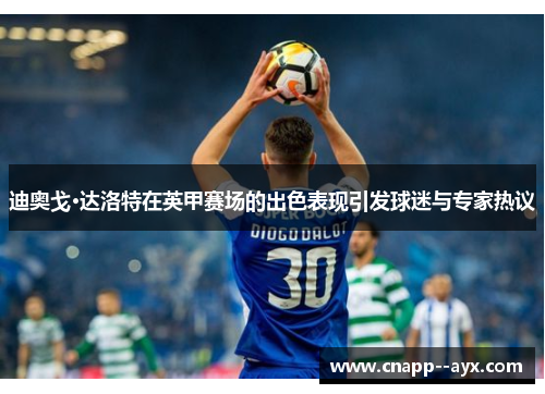 迪奥戈·达洛特在英甲赛场的出色表现引发球迷与专家热议