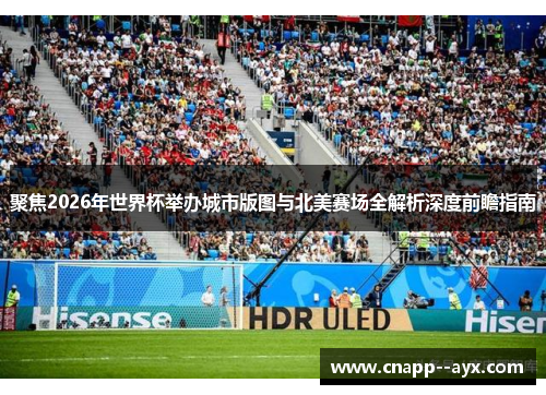 聚焦2026年世界杯举办城市版图与北美赛场全解析深度前瞻指南