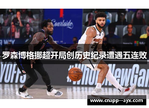 罗森博格挪超开局创历史纪录遭遇五连败